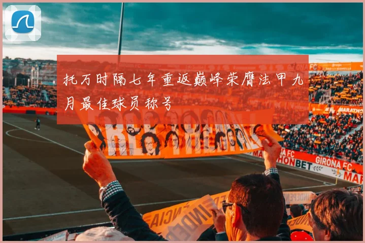 托万时隔七年重返巅峰荣膺法甲九月最佳球员称号