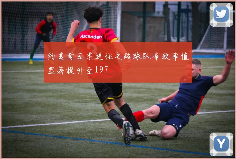 约基奇五季进化之路球队净效率值显著提升至197